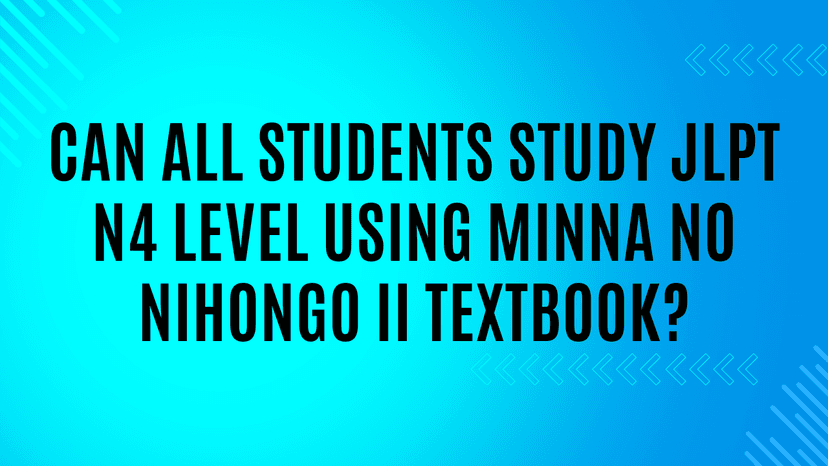 Can All Students Study JLPT N4 Level Using Minna no Nihongo II Textbook?