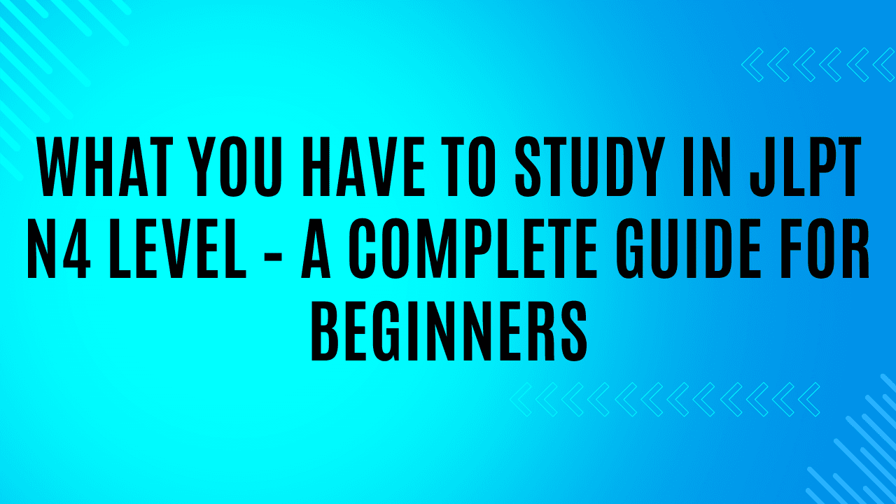 What You Have to Study in JLPT N4 Level – A Complete Guide for Beginners