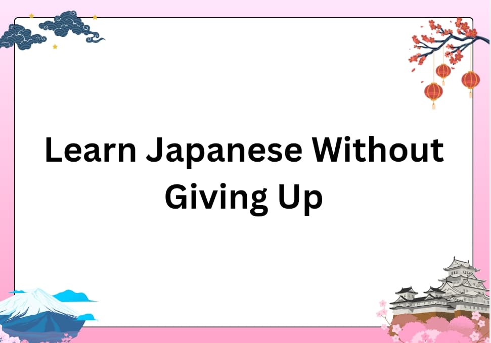 Learn Japanese Without Giving Up | Complete Motivation and Strategy Guide Learn Japanese Without Giving Up | Complete Motivation and Strategy Guide